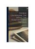 Книга George Cruikshank, The Artist, The Humourist And The Man