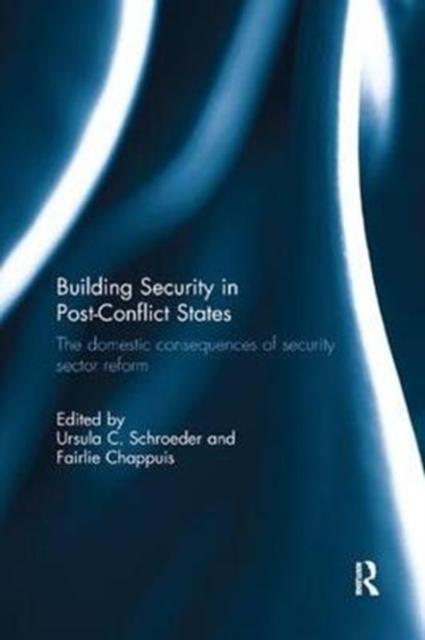 The Building Security In Post-Conflict States : The Domestic Consequences of Security Sector Reform Book