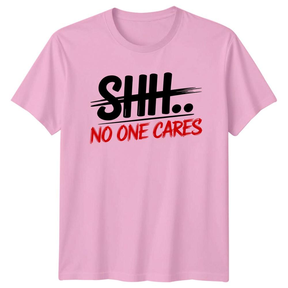 SHHH NO ONE CARES Sarcastic Humor Unisexs Tee Unisexs TShirt Graphic Unisex Top