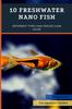 Книга 10 Freshwater Nano Fish : Different Types And Species Care Guide