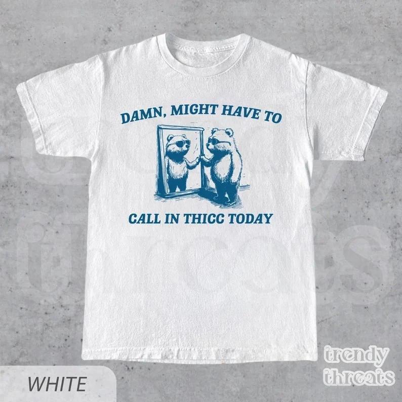 Might Have To Call In Thicc Today T-Shirt • Retro Unisex Shirt • Funny Tee-