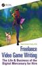 The Freelance Video Game Writing : The Life & Business of the Digital Mercenary for Hire Book