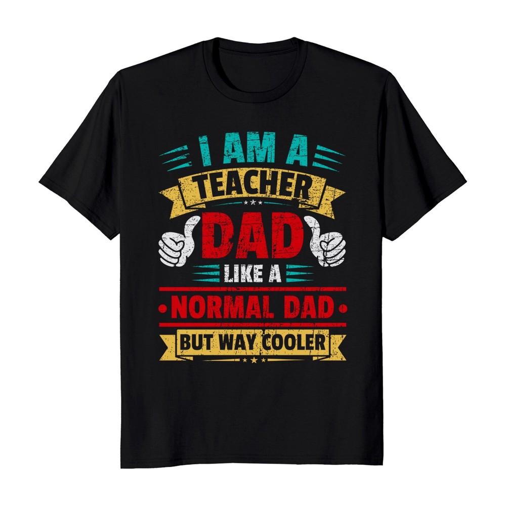 Teacher Dad Like A Normal Dad But Way Cooler T-shirt