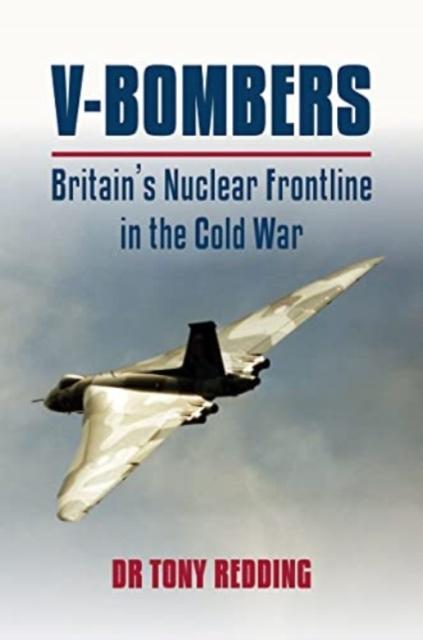 The V-Bombers : Britain's Nuclear Frontline In the Cold War Book