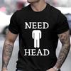 Men's Need Head Adult Humor T-shirt for Men Dirty Joke Tees Shirt Fashion Casual Summer Oversized Clothing Short Sleeve Tees