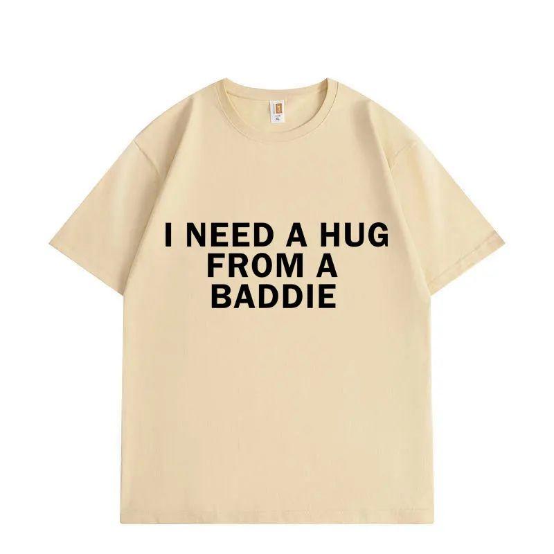 Funny Meme Tshirts Need A Hug From Baddie Casual Fashion Oversized Tshirt High Quality Print Short Sleeve Loose T Shirt Unisex