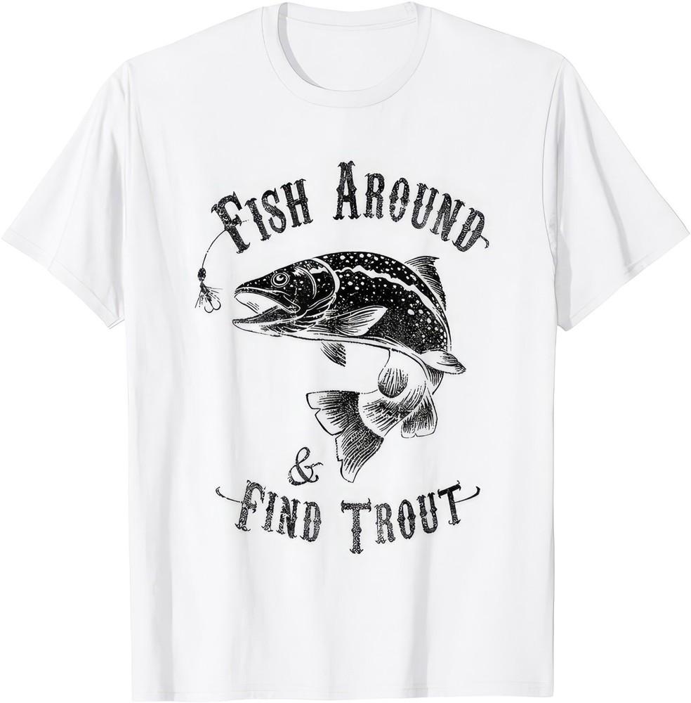 Fish Around And Find Trout Fishing Fisherman Gift T Shirt