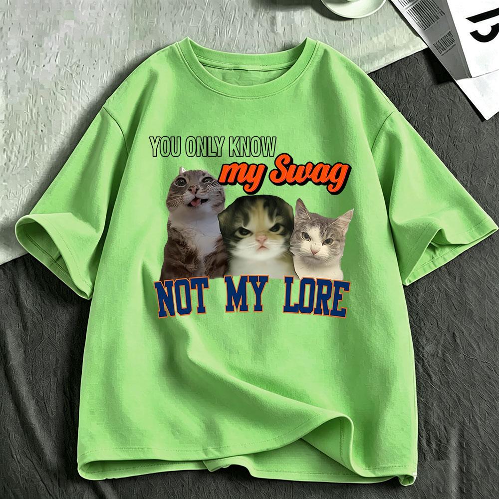 You Only Know My Swag Not My Lore Funny Meme Cat T Shirts Unisex Unisex Clothing Cotton Fashion Oversized Short Sleeve Tshirt Tops