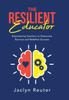 The The Resilient Educator : Empowering Teachers To Overcome Burnout and Redefine Success Book