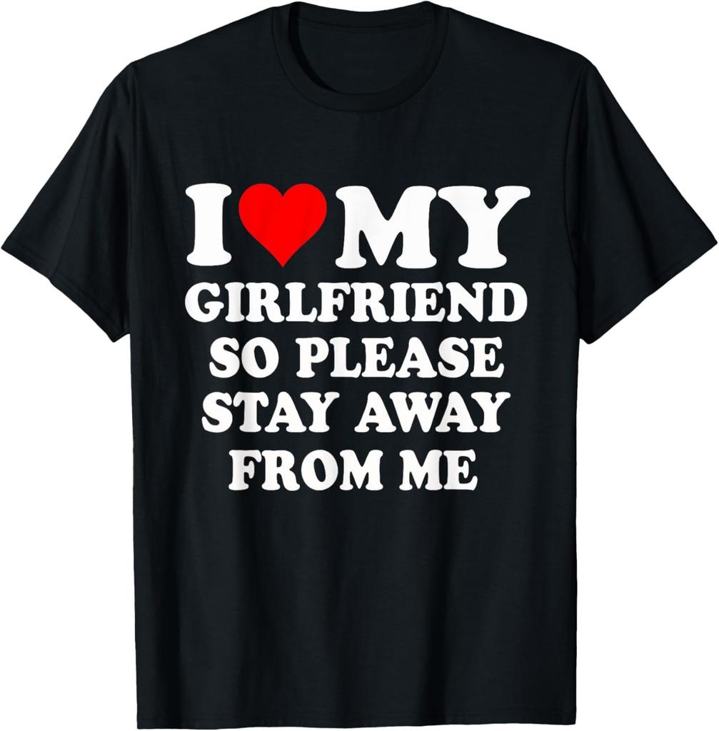 I Heart My Girlfriend So Please Stay Away From Me Funny T-Shirt