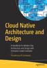 Книга Cloud Native Architecture and Design : A Handbook for Modern Day Architecture and Design with Enterprise-Grade Examples