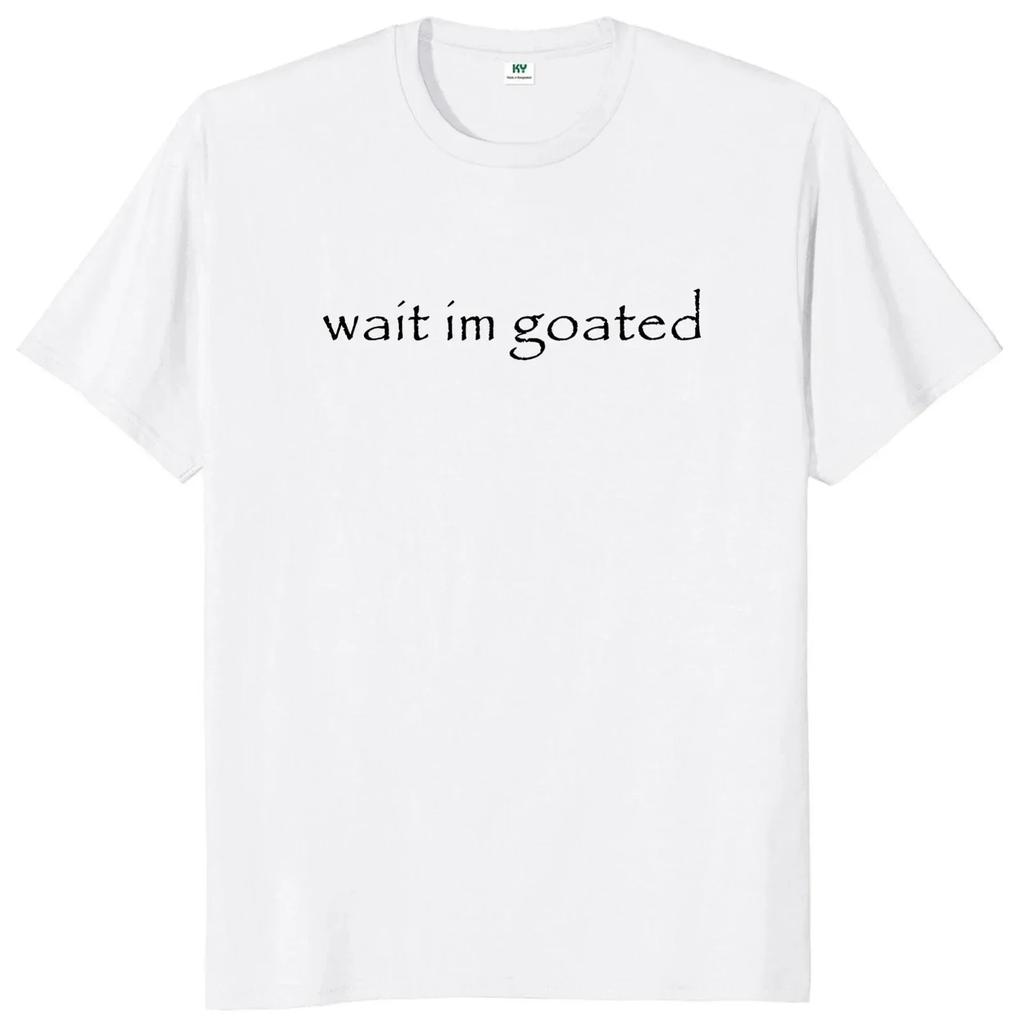 Wait Im Goated Men Women T Shirt Funny Meme Trend Y2k Short Sleeve Oneck Unisex Summer Casual Tshirts