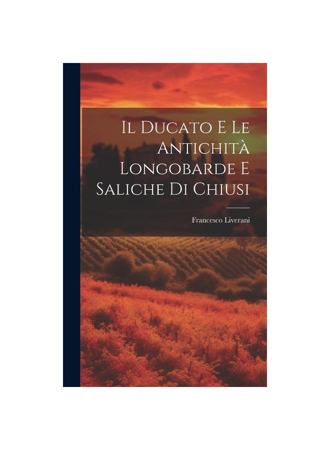 The Il Ducato E Le Antichita Longobarde E Saliche Di Chiusi Book