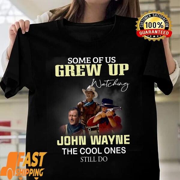 Some Of Us Grew Up Watching John Wayne T Shirt Gift Men Women Tee TT276 Unisex T-Shirt