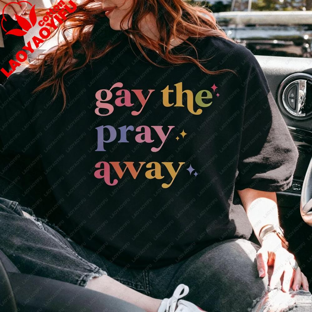 Gay The Pray Away TShirt Lgbtq Pride Shirt Sassy Pride Stateunisext Tee Unisex Unisex Fashion Crewneck Cotton Tshirt Streetwear