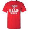 Mens Tshirt I Paused My Game To Be Here  Short Sleeve Tshirt for Both European and American Sizes