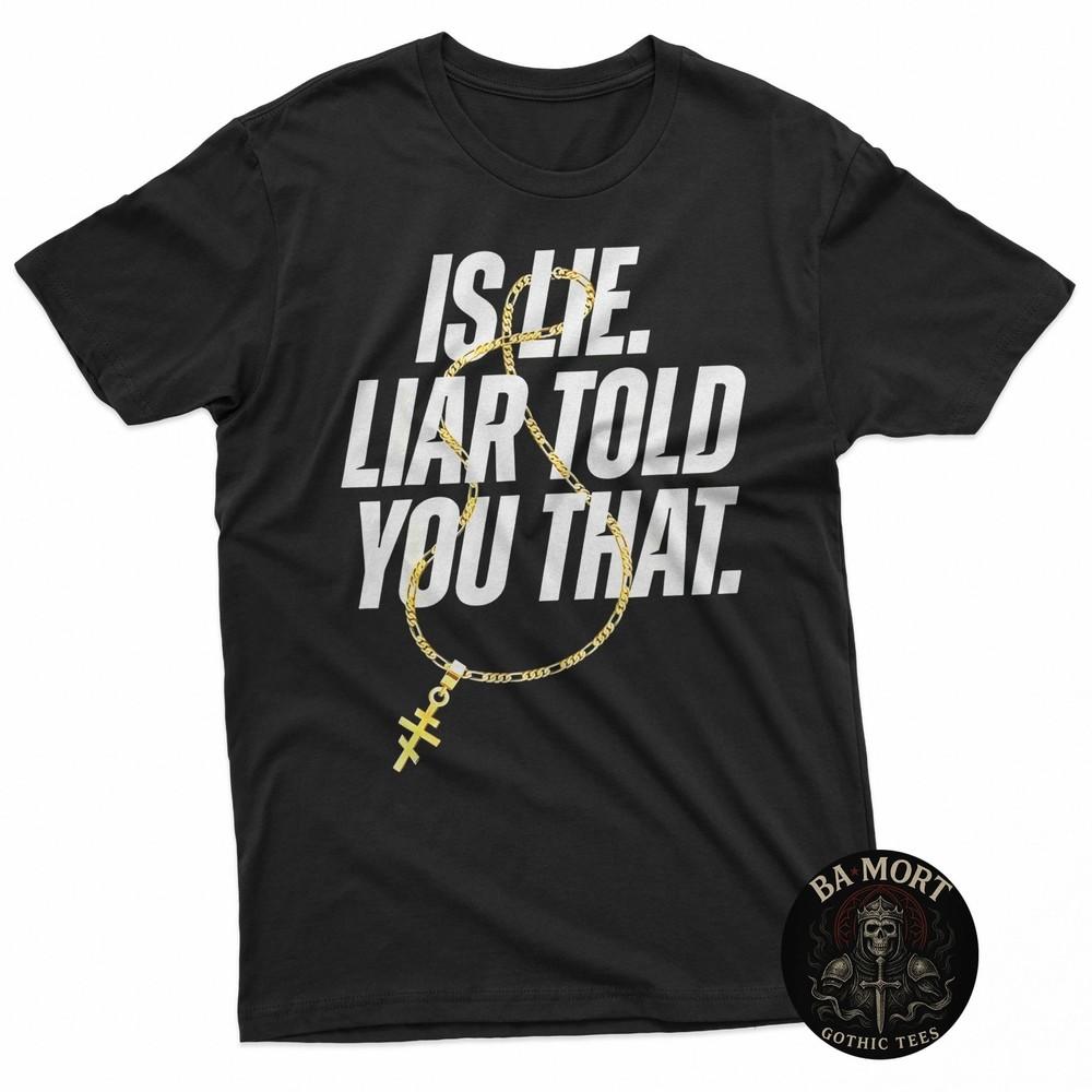 Is Lie Liar Told You That Funny Quote TShirt Unisex T-Shirt
