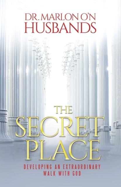 Книга The Secret Place : Developing an Extraordinary Walk with God