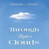Through Higher Clouds by Graham J. Roche Paperback Book 9781035832941