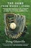 Книга The Game from Where I Stand : From Batting Practice To the Clubhouse To the Best Breakfast On the Road, an Inside View of a Ballplayer's Life