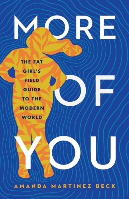 The More of You : The Fat Girl's Field Guide To the Modern World Book