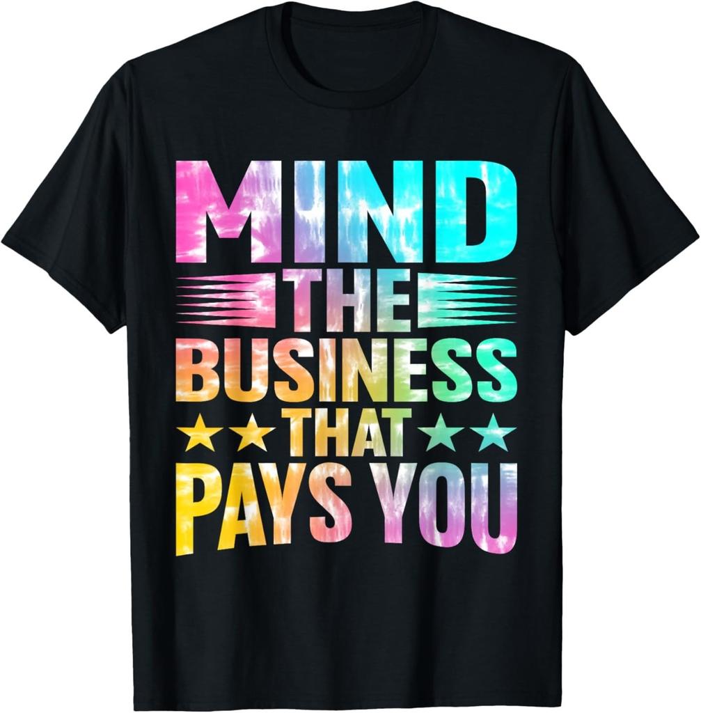 Mind The Business That Pays You | - T-Shirt