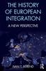 The The History of European Integration : A New Perspective Book