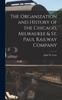 Книга The Organization and History of the Chicago, Milwaukee & St. Paul Railway Company