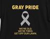 Senior Citizen Gray Pride Funny We're Old We're Tired Get Off Our Lawn Oldies Jokes T-Shirt
