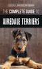 Книга The Complete Guide To Airedale Terriers : Choosing, Training, Feeding, and Loving Your New Airedale Terrier Puppy