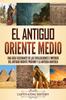 Книга El Antiguo Oriente Medio : Una Guia Fascinante De Las Civilizaciones E Imperios Del Antiguo Oriente Proximo Y La Antigua Anatolia
