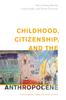 The Childhood, Citizenship, and the Anthropocene : Posthuman Publics and Civics Book