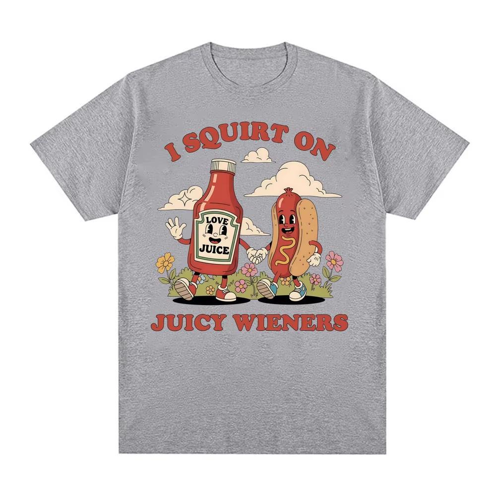 I Squirt on Juicy Wieners Graphic T Shirt Funny Raunchy Meme T Shirts Men Women Adult Humor Casual Male Cotton Oversized T-shirt