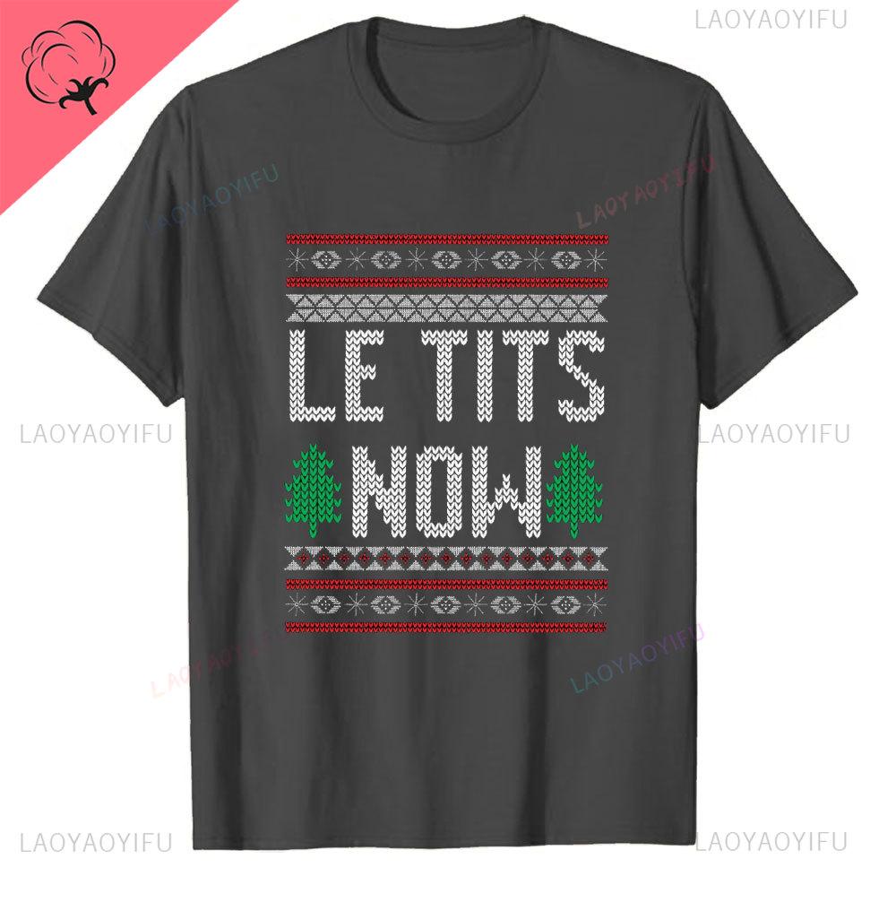 Le Tits Now Рождество Let It S Now Уродливая Смешная Сумка для Вечеринки Модная Уникальная Печать Буквами Обычная Футболка для Мужчин Странные Футболки