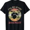 I'll Be In The Basement Drum Set Drumming Drummer T-Shirt