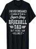 I Never Dreamed I'd Grow Up To Be A Sexy Baseball Dad T-Shirt