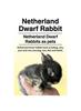 Книга Netherland Dwarf Rabbit. Netherland Dwarf Rabbits As Pets. Netherland Dwarf Rabbit Book Including Pros and Cons, Care, Housing, Cost, Diet and Health.