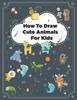 Книга How To Draw Cute Animals : How To Draw Simple Step by Step Animals Drawing Book For Kids Age (8-12)