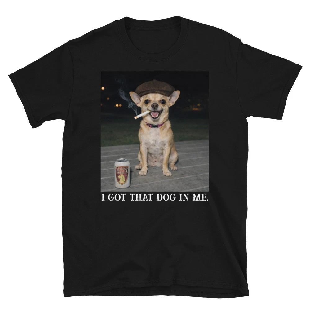 I Got That Dog In Me, Funny Meme Chihuahua Lovers Gifts Unisex T- Shirt