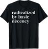 Radicalized by Basic Decency T-Shirt Unisex T-Shirt