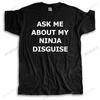 New T Shirt Black Funny Tops for Men Tshirt Men Cotton Tee Shirt ASK ME ABOUT MY NINJA DISGUISE Unisex Printing Loose T-shirt