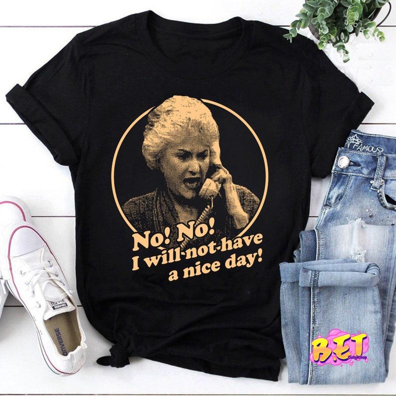Dorothy Zbornak I Will Not Have A Nice Day TShirt Dorothy Zbornak Golden Girls Tshirt Stay Golden Shirt