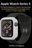 Книга Apple Watch Series 5 : The iWatch Beginners & Seniors Tutorial Guide for Exploring WatchOS 6 On All Apple Watch Series 5, 4, 3 and 2 Respectively