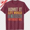 Good Funny Gifts Admit It Life Would Be Boring Without Me Retro Graphic T-Shirt -Unisex Adults Black Short Sleeve Tops