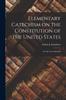 Книга Elementary Catechism On the Constitution of the United States : For the Use of Schools