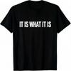 "It Is What It Is" T-Shirt - Funny Sarcastic Life Philosophy Tee-100% Cotton