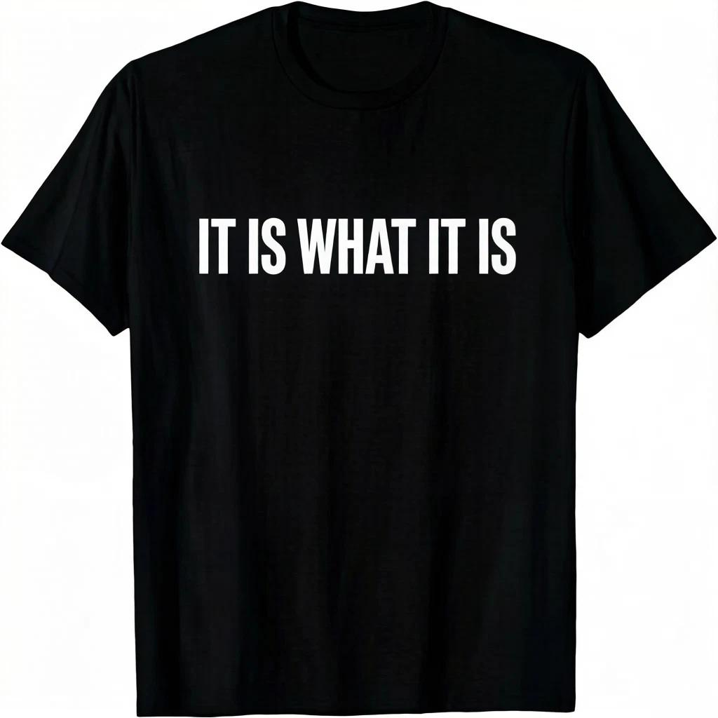 "It Is What It Is" T-Shirt - Funny Sarcastic Life Philosophy Tee-100% Cotton