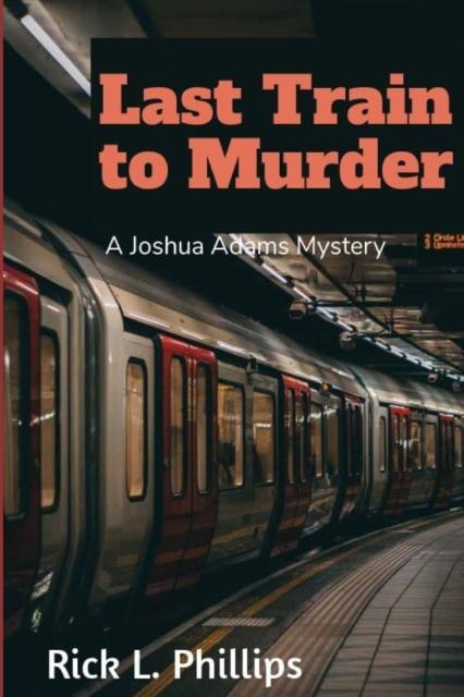 The Last Train To Murder : A Joshua Adams Mystery : 1 Book