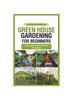 The Green House Gardening for Beginners : Easy Guide To Eco-Friendly Horticulture Book