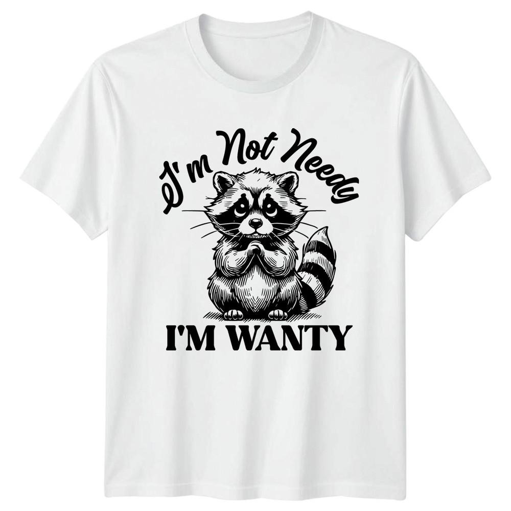 Im Not Needy Im Wanty TShirt Raccoon Humor Animal Birthday Gift For Him And Her